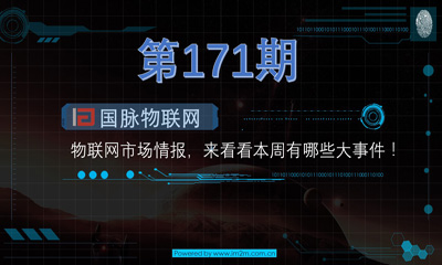 第171期物联网市场情报，来看看本周有哪些大事件！